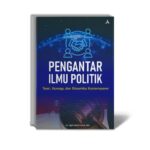 PENGANTAR ILMU POLITIK TEORI, KONSEP, DAN DINAMIKA KONTEMPORER
