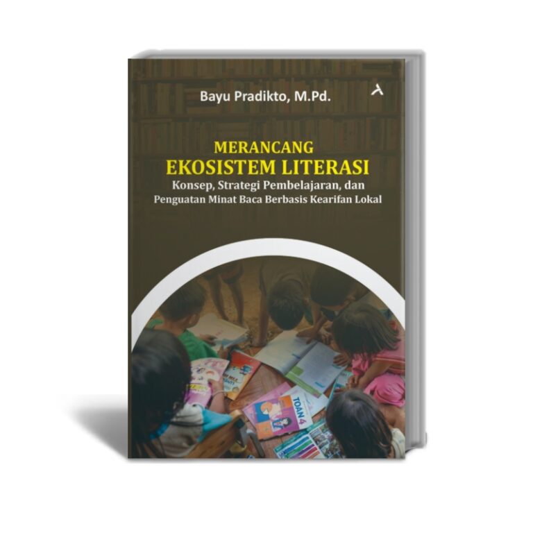 Merancang Ekosistem Literasi: Konsep, Strategi Pembelajaran, dan Penguatan Minat Baca Berbasis Kearifan Lokal